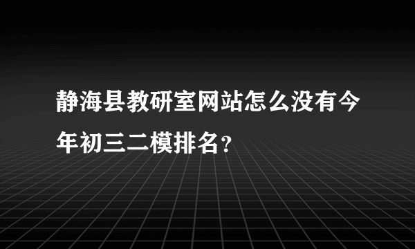 静海县教研室网站怎么没有今年初三二模排名？