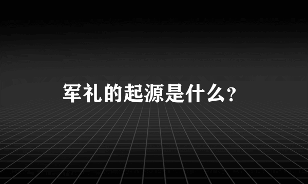 军礼的起源是什么？