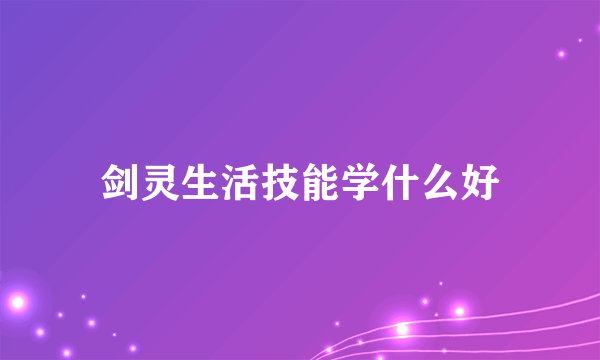 剑灵生活技能学什么好