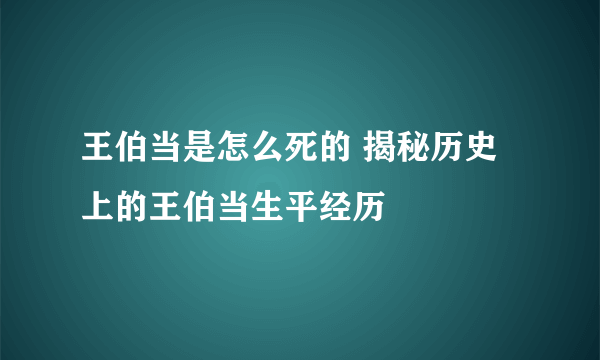 王伯当是怎么死的 揭秘历史上的王伯当生平经历