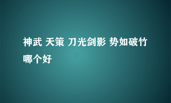 神武 天策 刀光剑影 势如破竹哪个好