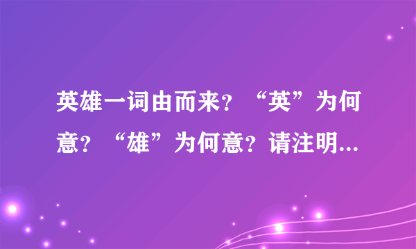 英雄一词由而来？“英”为何意？“雄”为何意？请注明出处和典故。