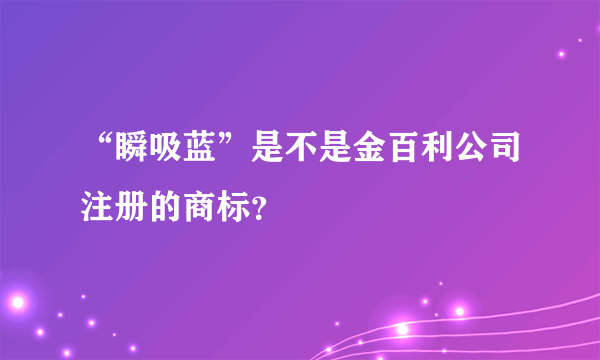 “瞬吸蓝”是不是金百利公司注册的商标？