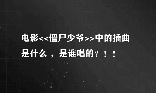 电影<<僵尸少爷>>中的插曲是什么 ，是谁唱的？！！