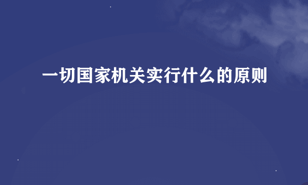 一切国家机关实行什么的原则