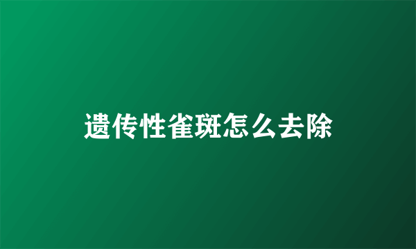 遗传性雀斑怎么去除