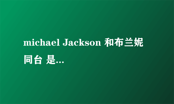 michael Jackson 和布兰妮 同台 是哪场演唱会啊