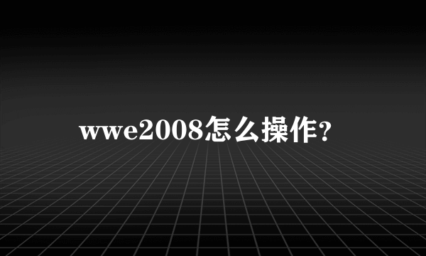 wwe2008怎么操作？