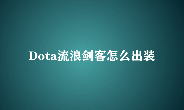 Dota流浪剑客怎么出装