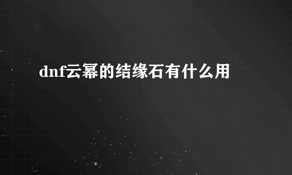 dnf云幂的结缘石有什么用