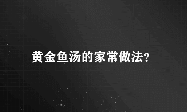 黄金鱼汤的家常做法？