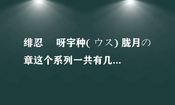 绯忍伝 呀宇种( ウス) 胧月の章这个系列一共有几集？求全集