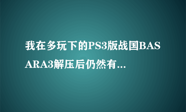 我在多玩下的PS3版战国BASARA3解压后仍然有压缩文件,这样能玩吗