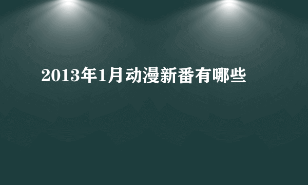 2013年1月动漫新番有哪些