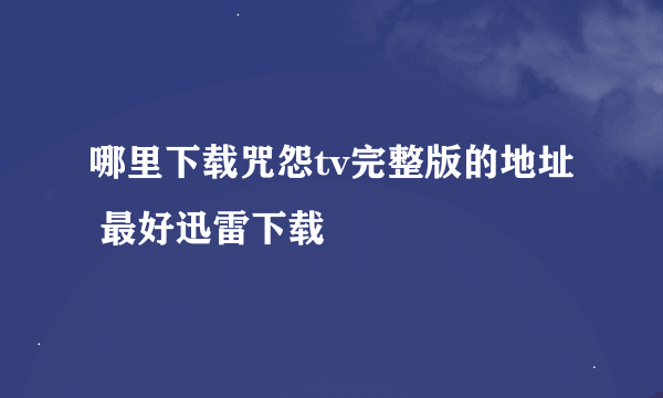 哪里下载咒怨tv完整版的地址 最好迅雷下载