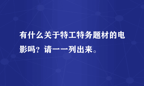 有什么关于特工特务题材的电影吗？请一一列出来。