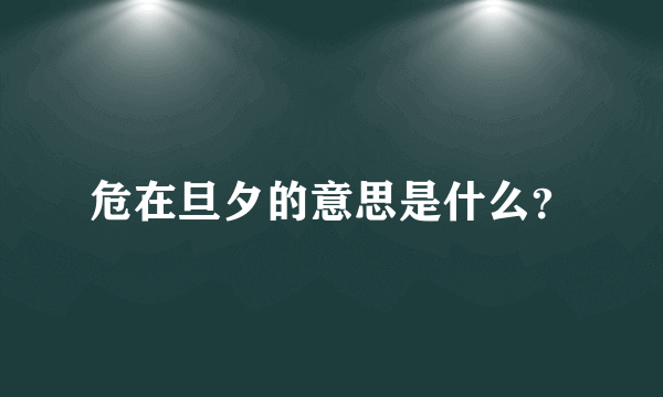 危在旦夕的意思是什么？