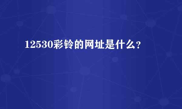 12530彩铃的网址是什么？