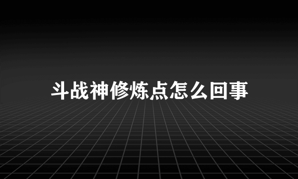 斗战神修炼点怎么回事