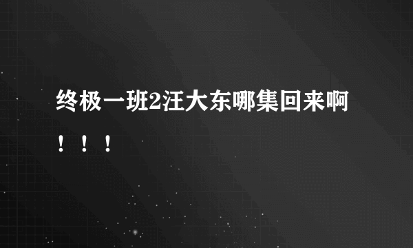 终极一班2汪大东哪集回来啊！！！