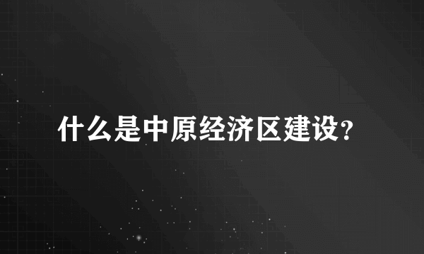 什么是中原经济区建设？