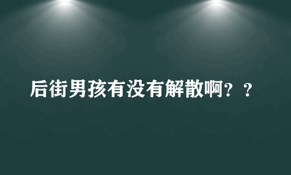 后街男孩有没有解散啊？？