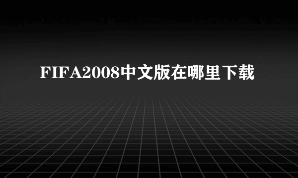 FIFA2008中文版在哪里下载