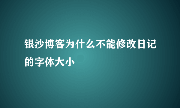 银沙博客为什么不能修改日记的字体大小