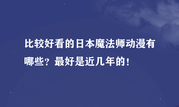 比较好看的日本魔法师动漫有哪些？最好是近几年的！