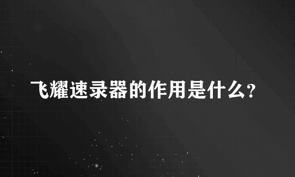 飞耀速录器的作用是什么？