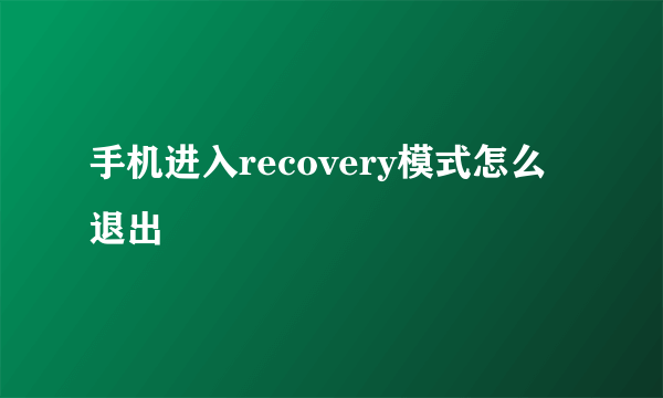 手机进入recovery模式怎么退出