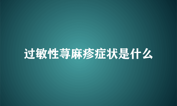 过敏性荨麻疹症状是什么