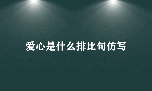 爱心是什么排比句仿写