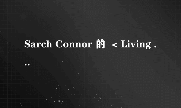 Sarch Connor 的  < Living to love you > 歌词 ?