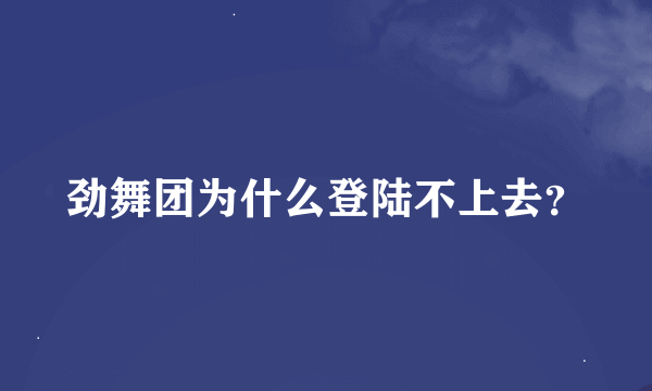 劲舞团为什么登陆不上去？