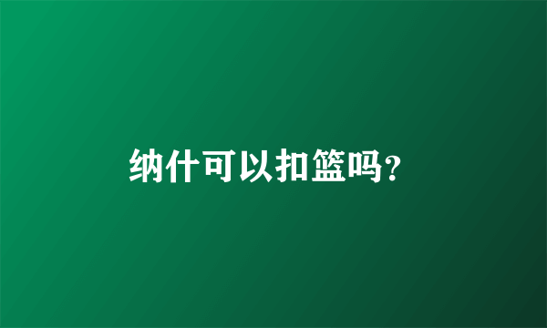 纳什可以扣篮吗？