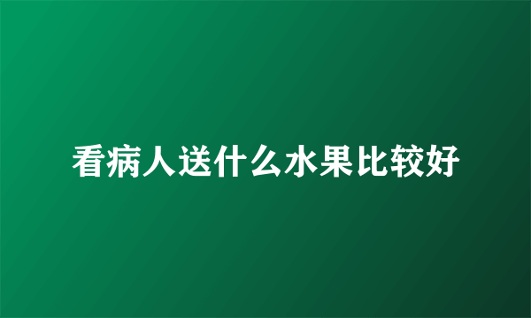 看病人送什么水果比较好