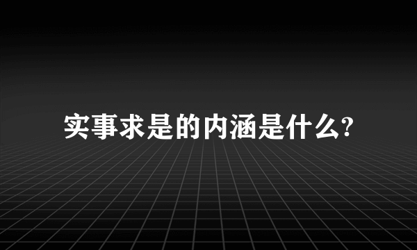 实事求是的内涵是什么?