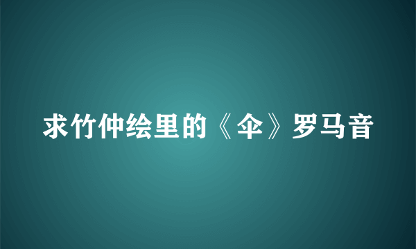 求竹仲绘里的《伞》罗马音