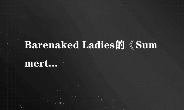 Barenaked Ladies的《Summertime》 歌词