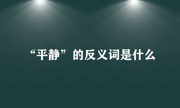 “平静”的反义词是什么