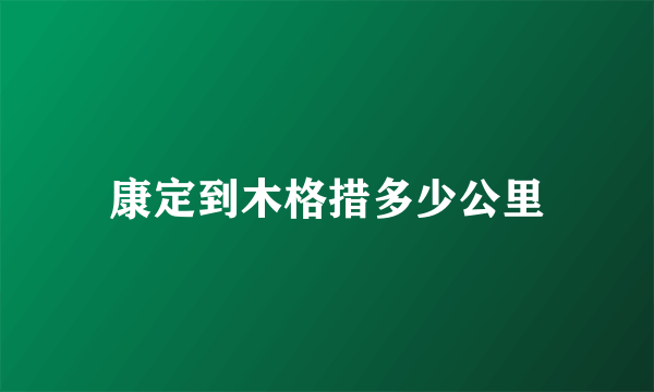 康定到木格措多少公里