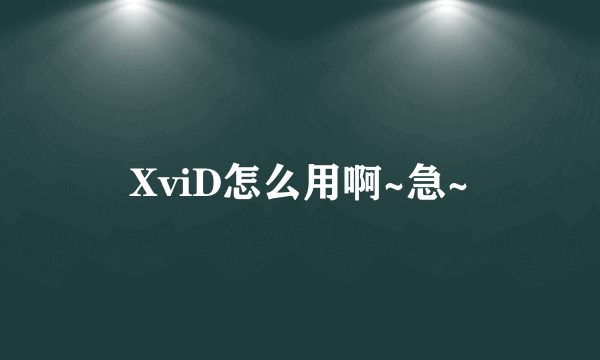 XviD怎么用啊~急~