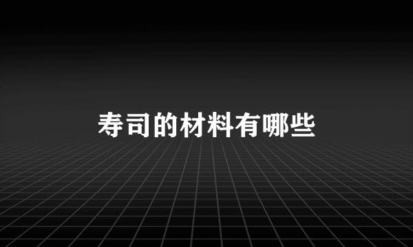 寿司的材料有哪些