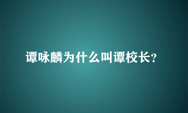 谭咏麟为什么叫谭校长？