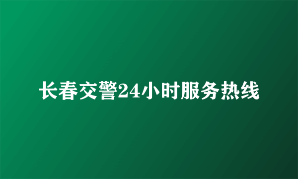 长春交警24小时服务热线