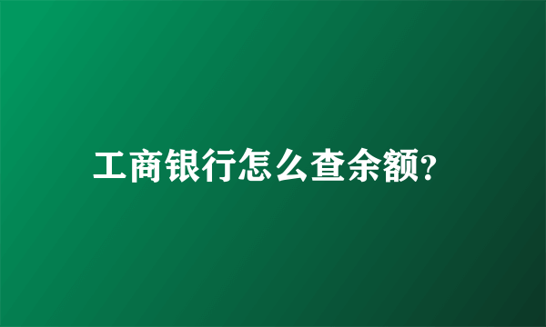 工商银行怎么查余额？