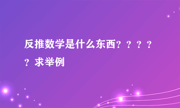 反推数学是什么东西？？？？？求举例