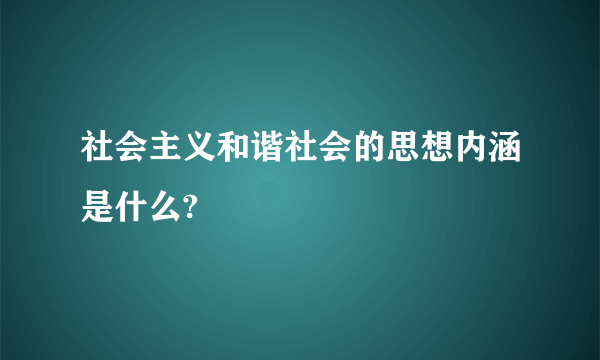 社会主义和谐社会的思想内涵是什么?