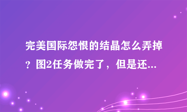 完美国际怨恨的结晶怎么弄掉？图2任务做完了，但是还有个结晶，卖不掉又销毁不掉咋办？